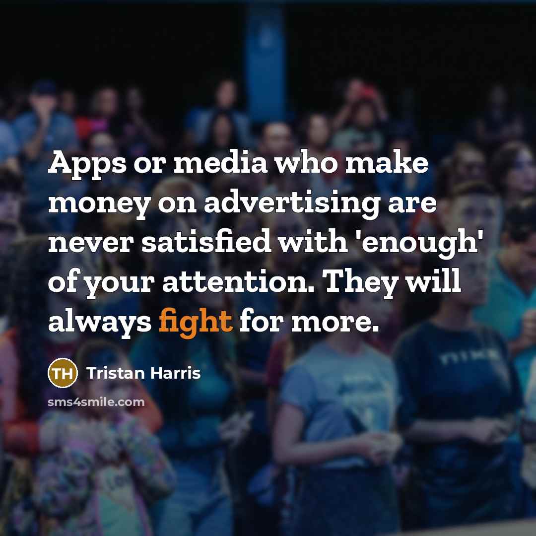 “Apps or media who make money on advertising are never…” quote by Tristan Harris