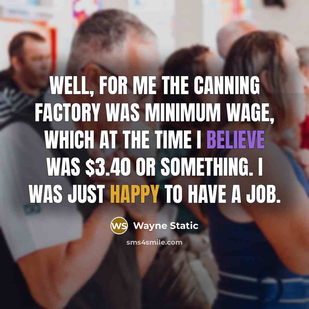 “Well, for me the canning factory was minimum wage, which…” quote by Wayne Static