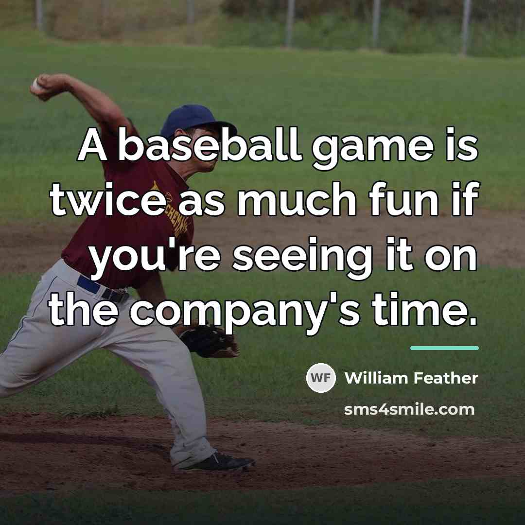 “A baseball game is twice as much fun if you're…” quote by William Feather