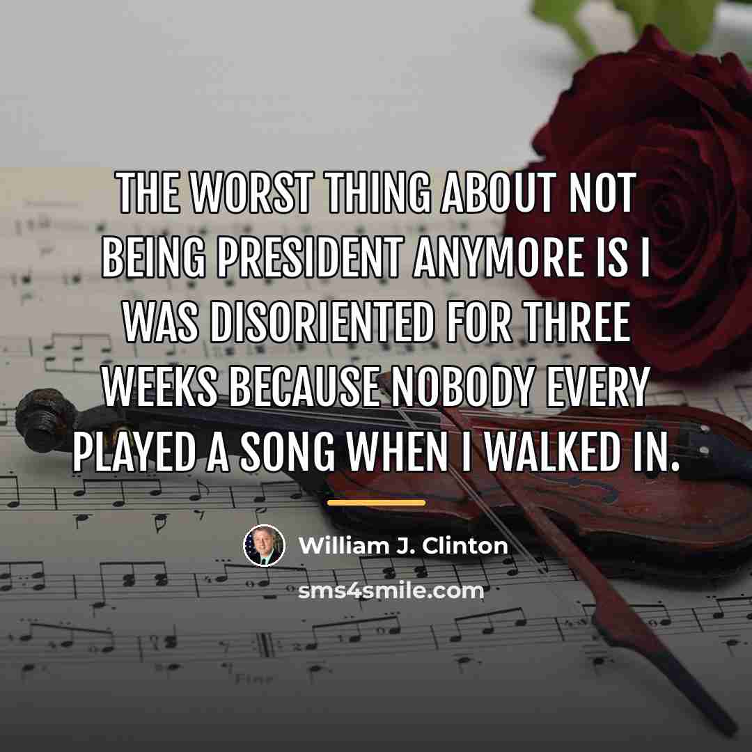 “The worst thing about not being president anymore is I…” quote by William J. Clinton