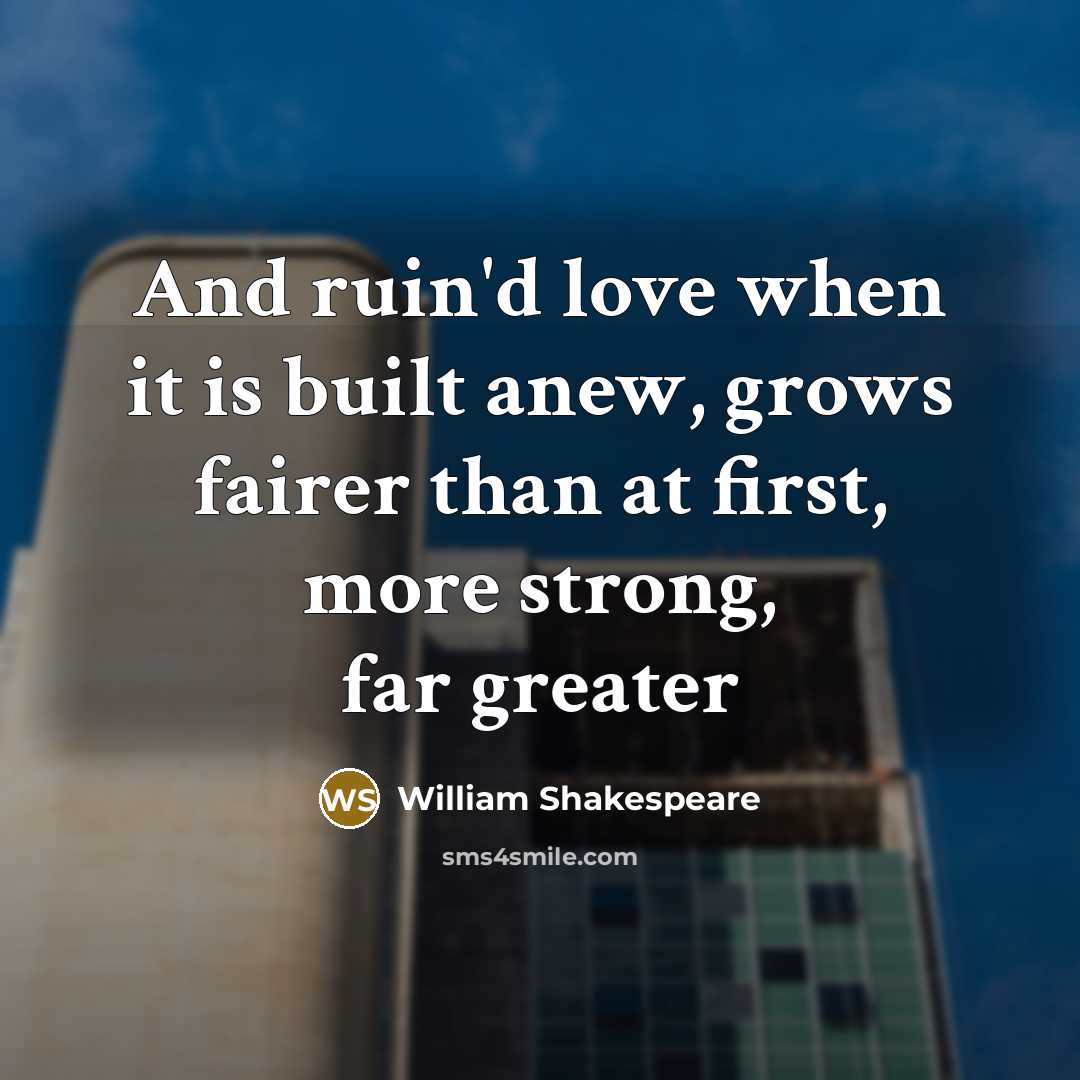 “And ruin`d love when it is built anew, grows fairer…” quote by William Shakespeare