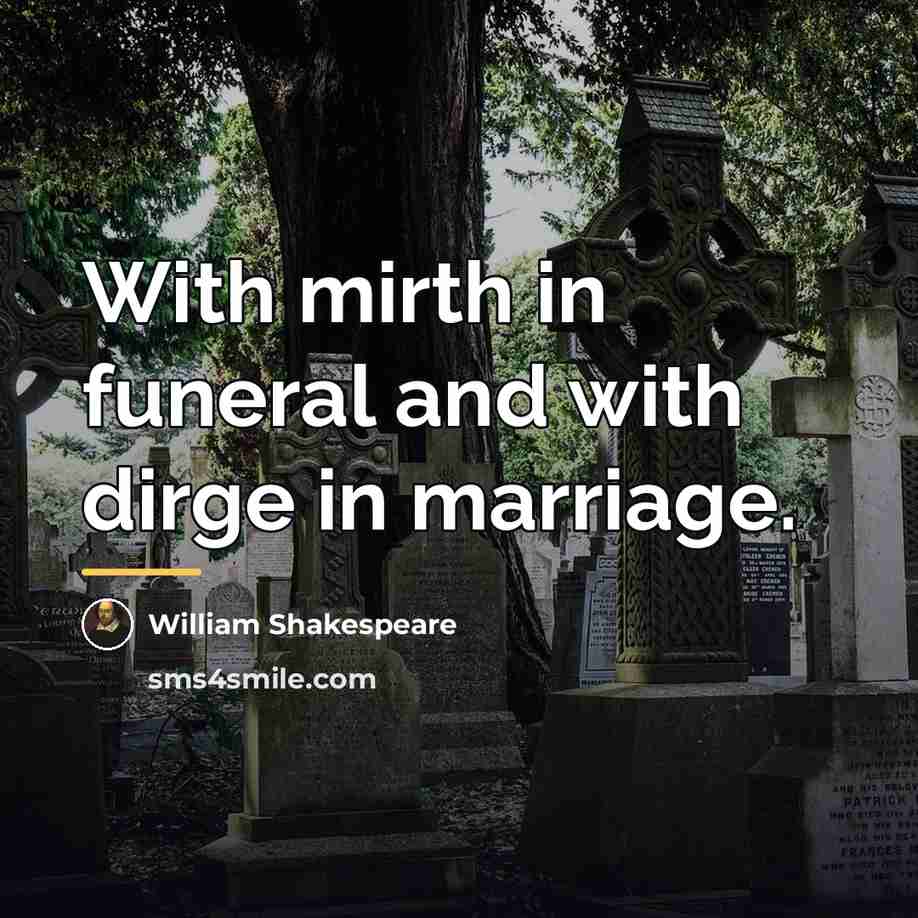 “With mirth in funeral and with dirge in marriage.…” quote by William Shakespeare