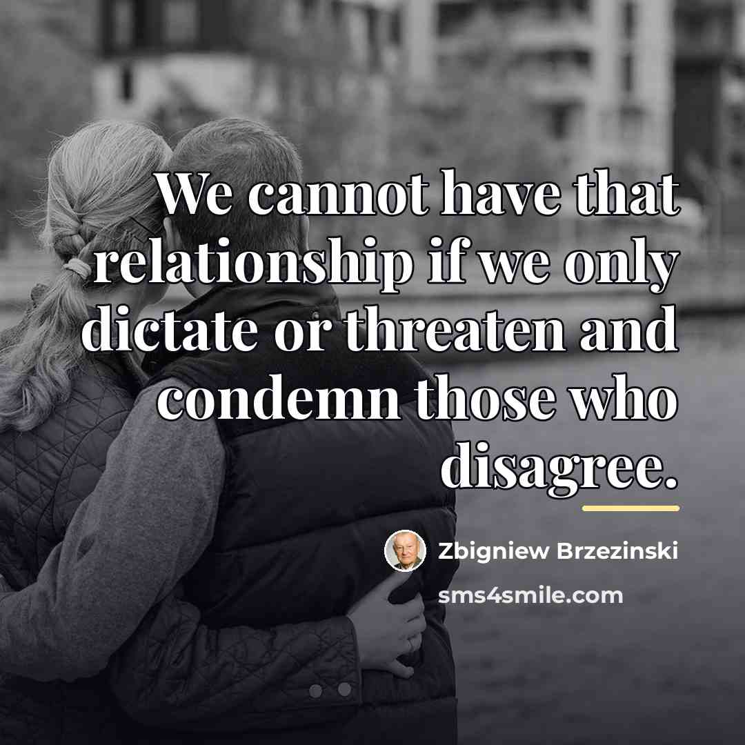 “We cannot have that relationship if we only dictate or…” quote by Zbigniew Brzezinski