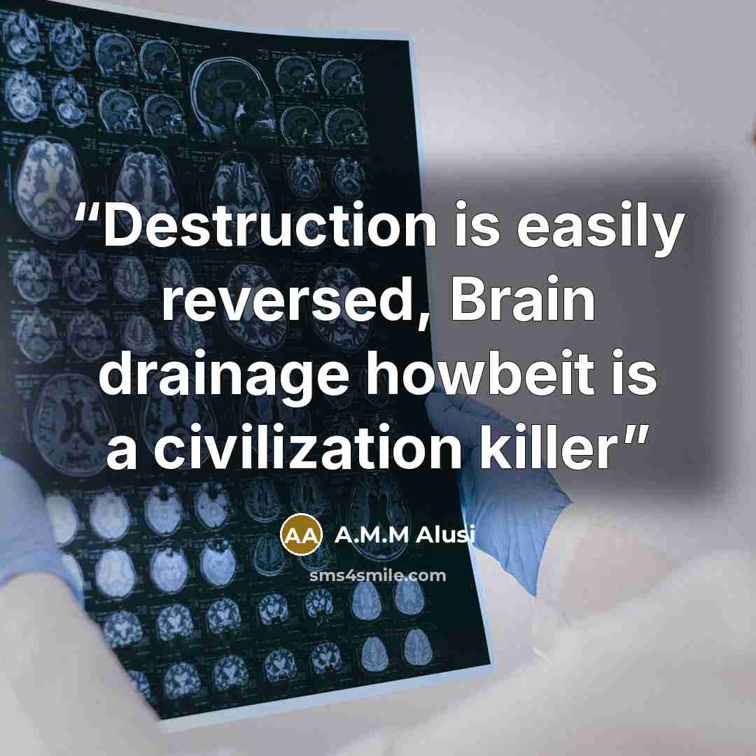 “Destruction is easily reversed, Brain drainage howbeit is a civilization killer” quote by A.M.M Alusi