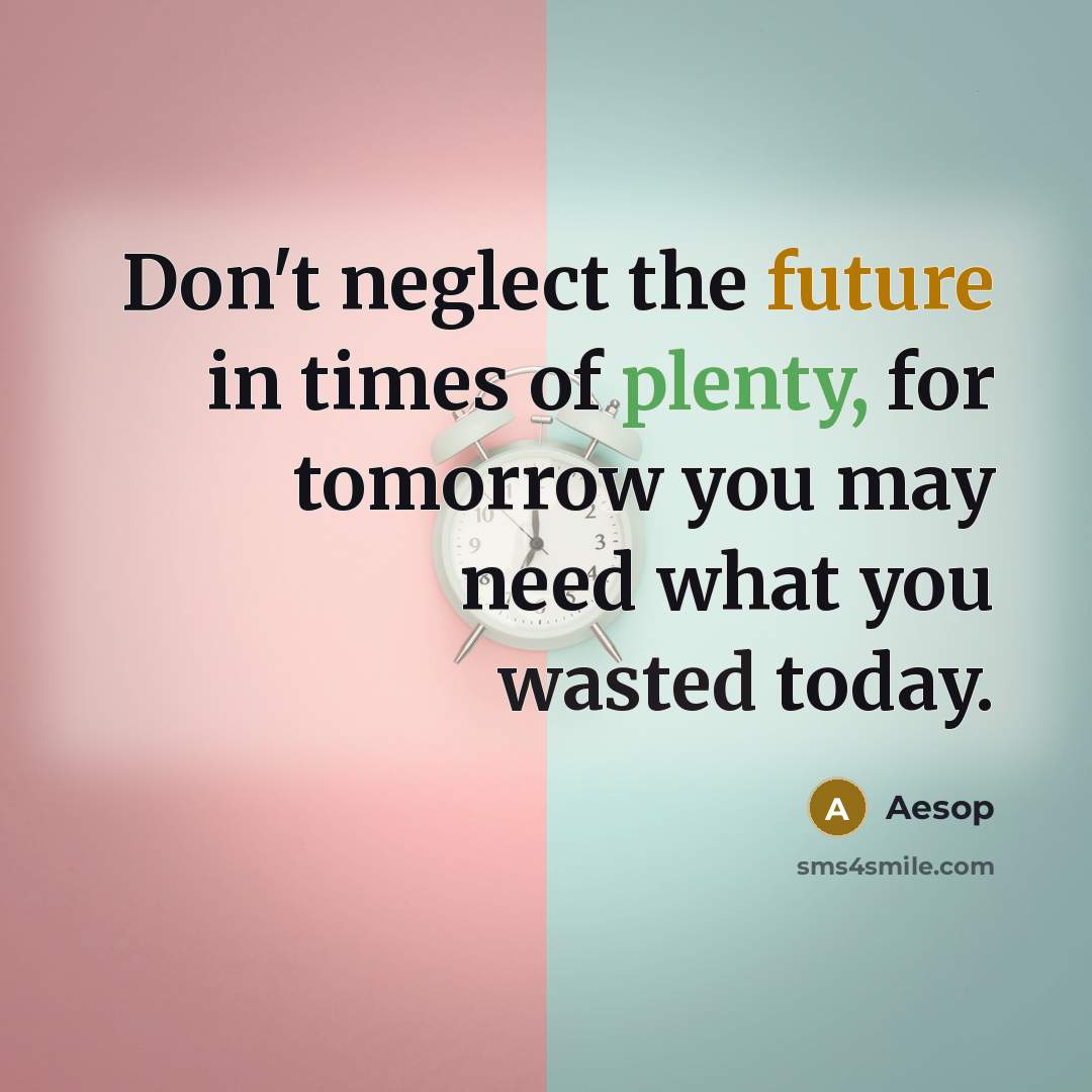 “Don't neglect the future in times of plenty, for tomorrow…” quote by Aesop