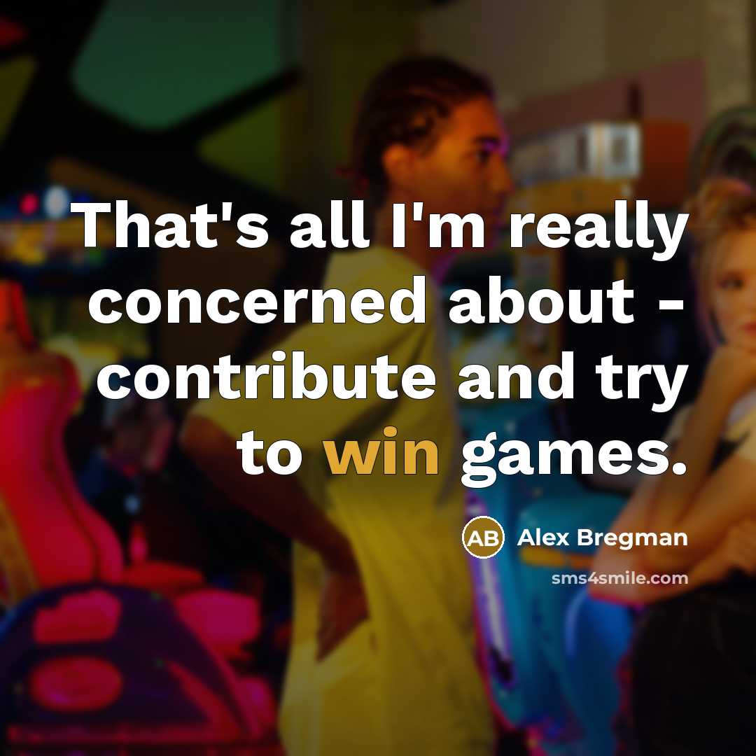 “That's all I'm really concerned about - contribute and try…” quote by Alex Bregman