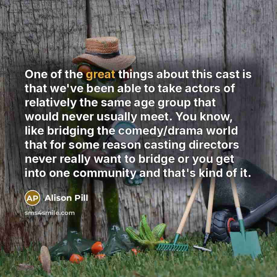 “One of the great things about this cast is that…” quote by Alison Pill
