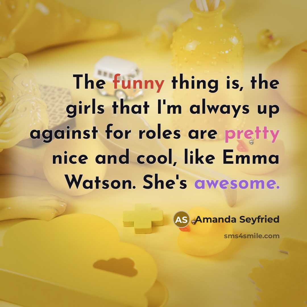 “The funny thing is, the girls that I'm always up…” quote by Amanda Seyfried