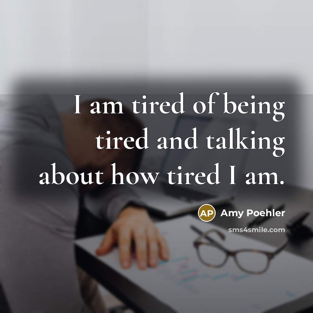 “I am tired of being tired and talking about how…” quote by Amy Poehler