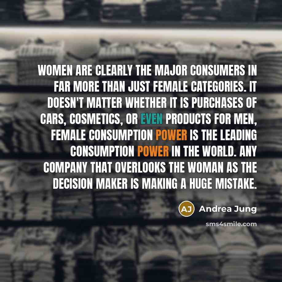 “Women are clearly the major consumers in far more than…” quote by Andrea Jung