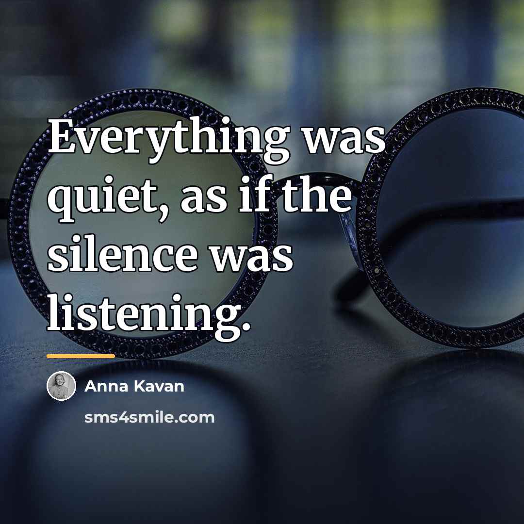 “Everything was quiet, as if the silence was listening.…” quote by Anna Kavan