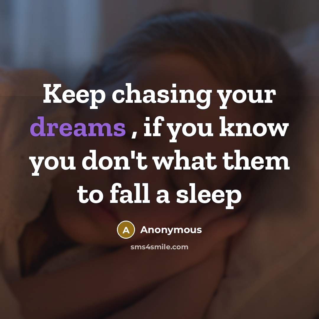“Keep chasing your dreams , if you know you don't what them to fall a sleep” quote by Anonymous