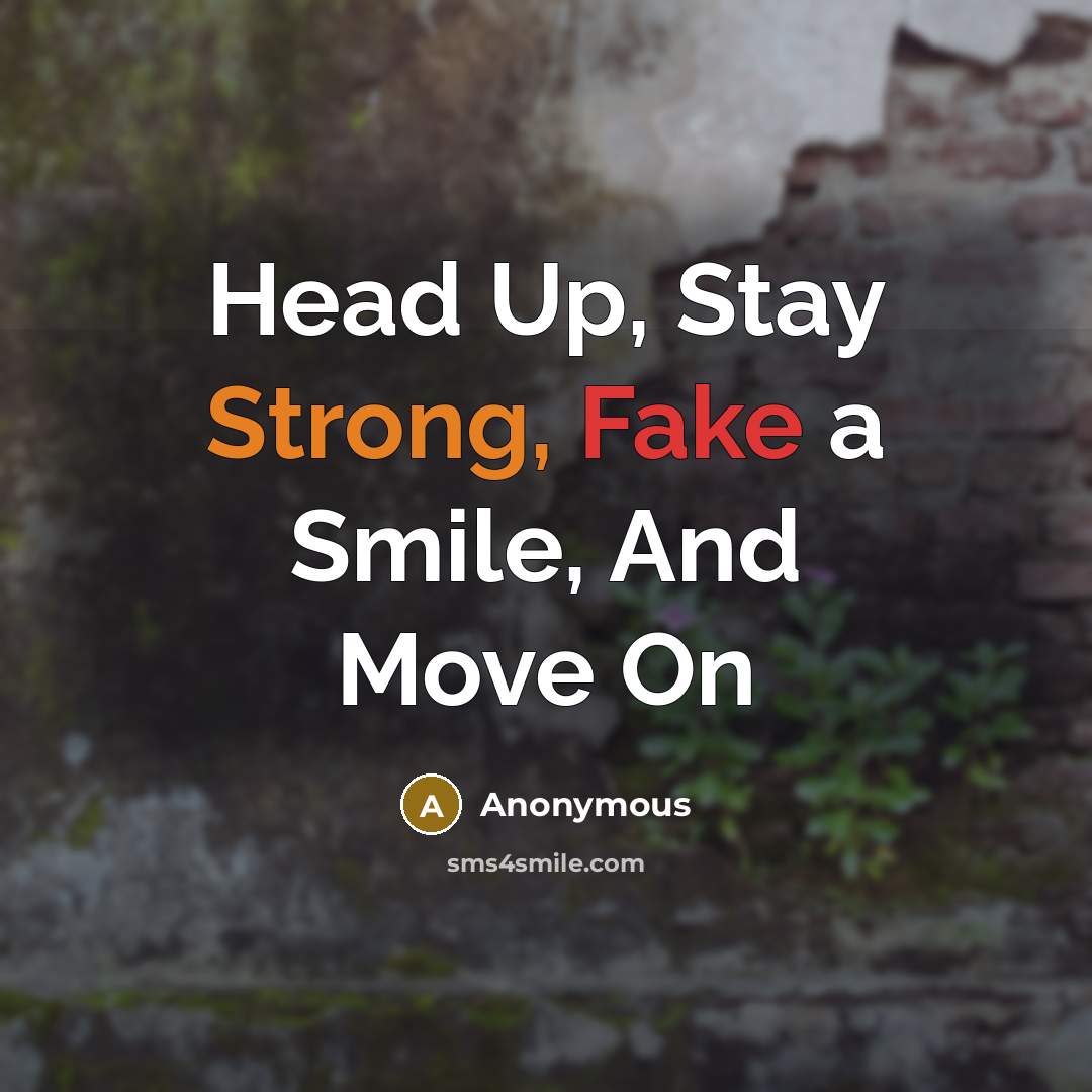 “Head Up, Stay Strong, Fake a Smile, And Move On” quote by Anonymous