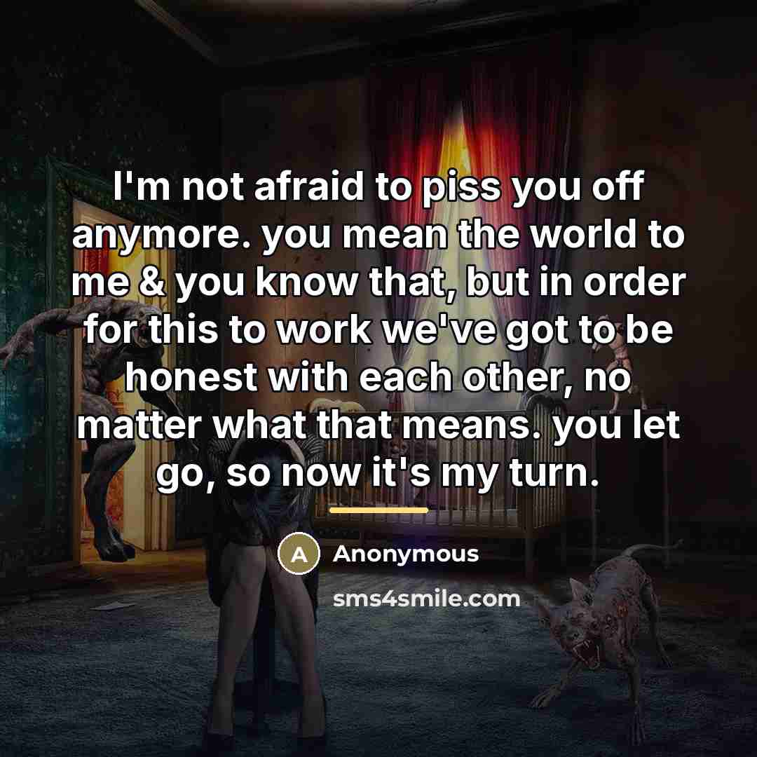 “I'm not afraid to piss you off anymore. you mean…” quote by Anonymous