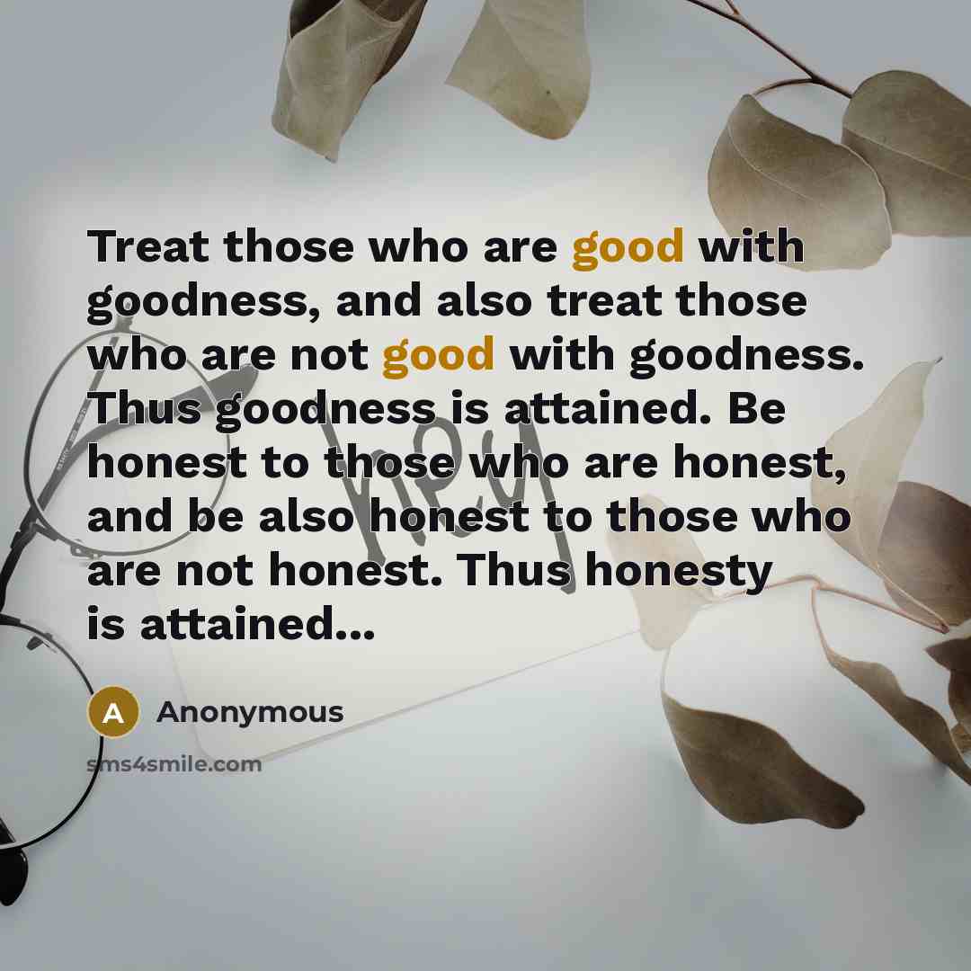 “Treat those who are good with goodness, and also treat…” quote by Anonymous