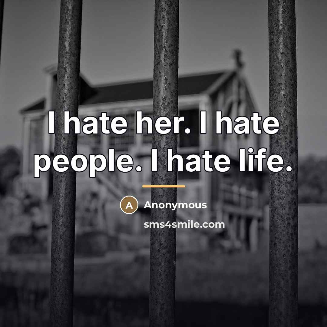 “I hate her. I hate people. I hate life.…” quote by Anonymous
