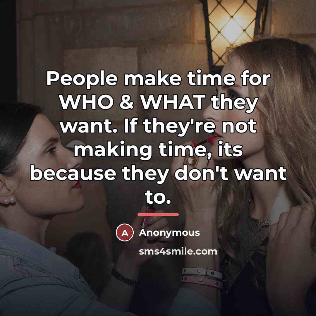 “People make time for WHO & WHAT they want. If…” quote by Anonymous