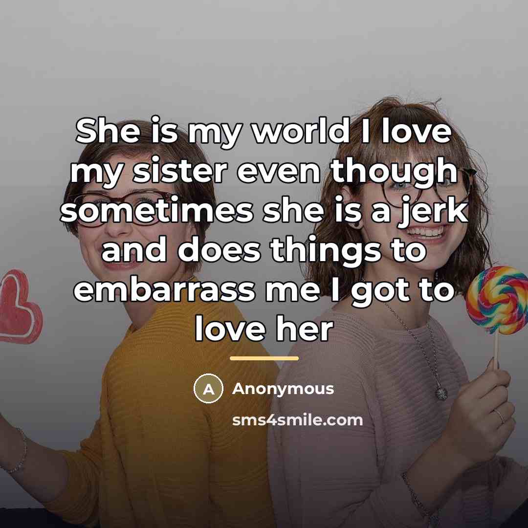 “She is my world I love my sister even though…” quote by Anonymous