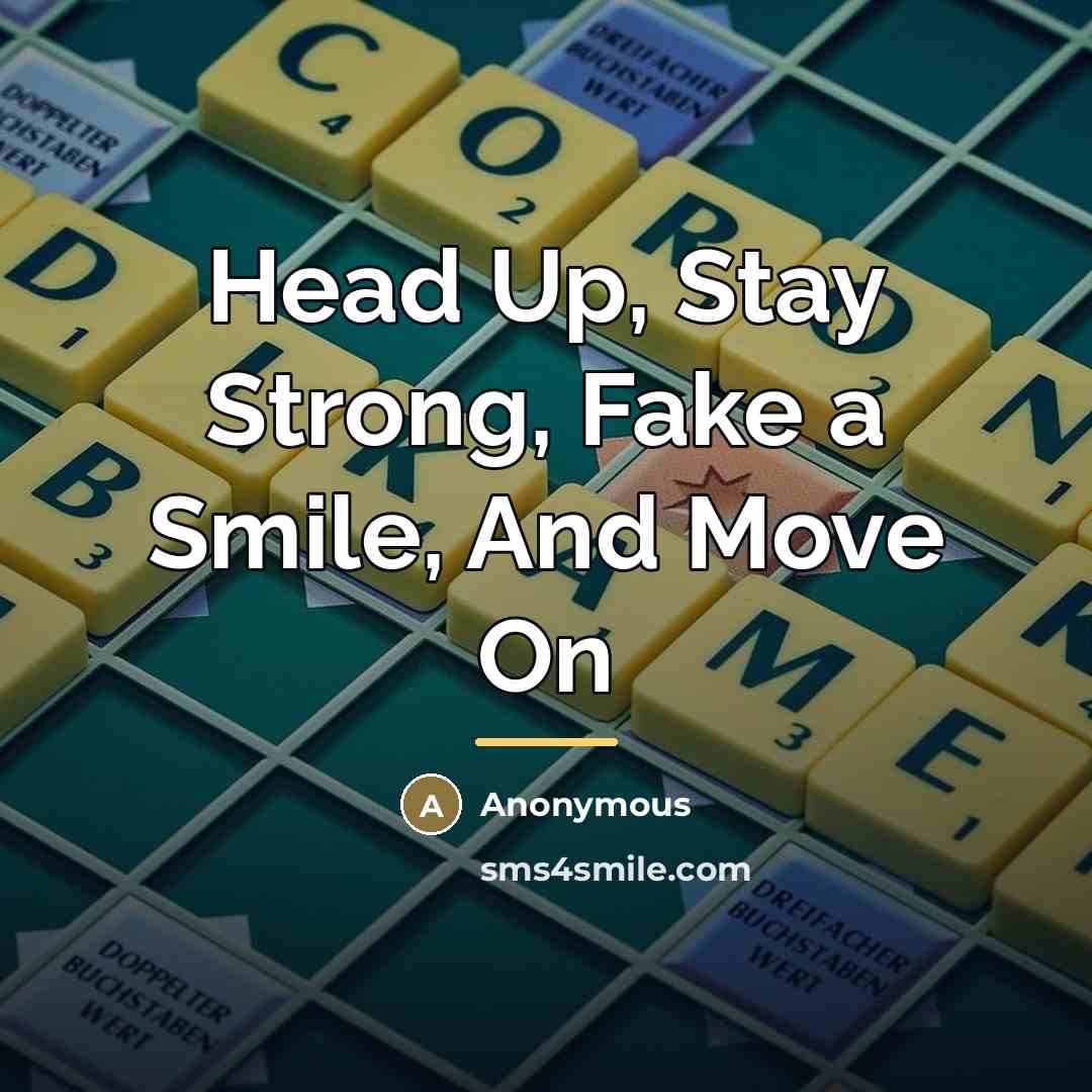 “Head Up, Stay Strong, Fake a Smile, And Move On…” quote by Anonymous