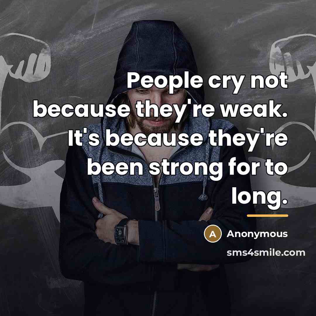 “People cry not because they're weak. It's because they're been…” quote by Anonymous