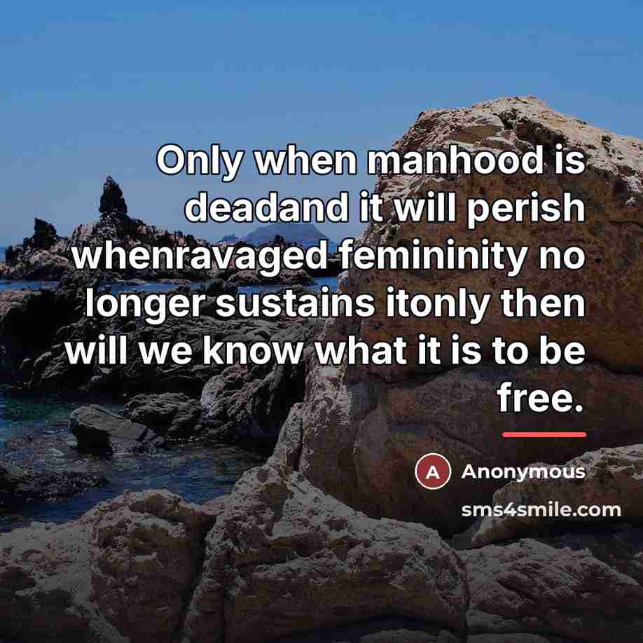 “Only when manhood is deadand it will perish whenravaged femininity…” quote by Anonymous