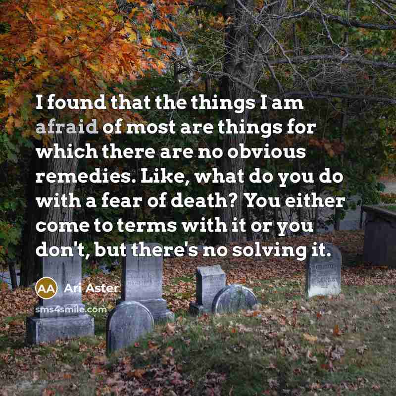 “I found that the things I am afraid of most…” quote by Ari Aster