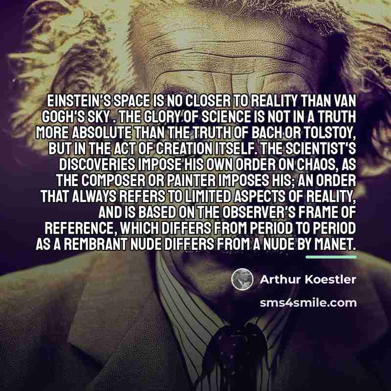“Einstein's space is no closer to reality than Van Gogh's…” quote by Arthur Koestler