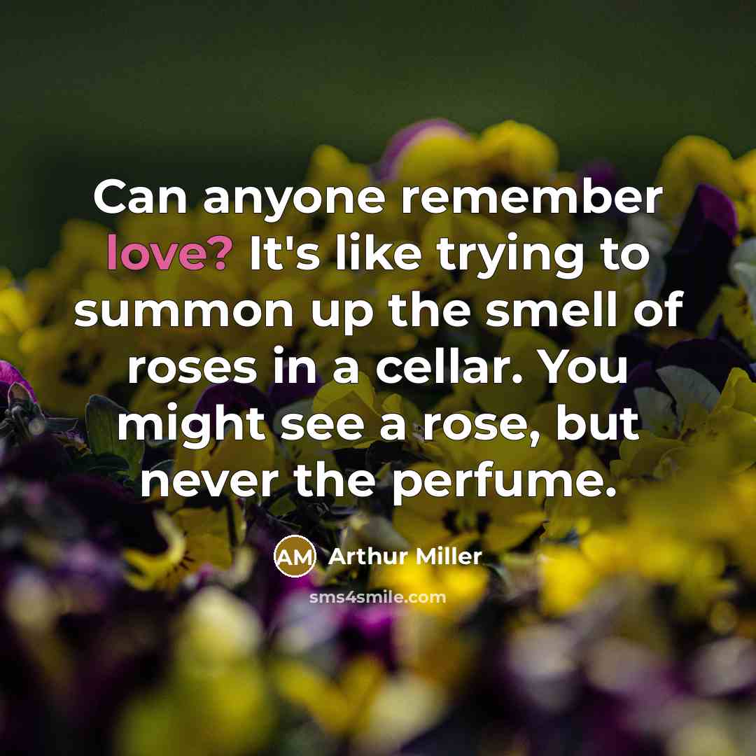 “Can anyone remember love? It's like trying to summon up…” quote by Arthur Miller