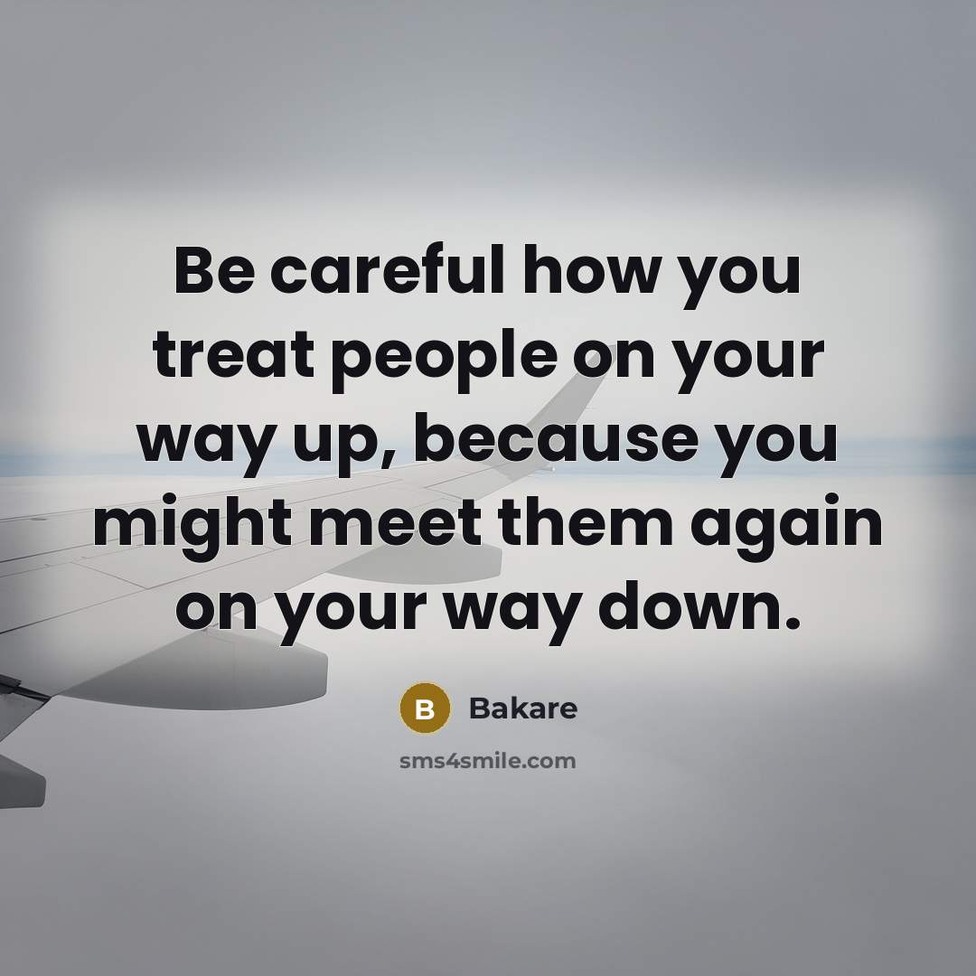 “Be careful how you treat people on your way up,…” quote by Bakare