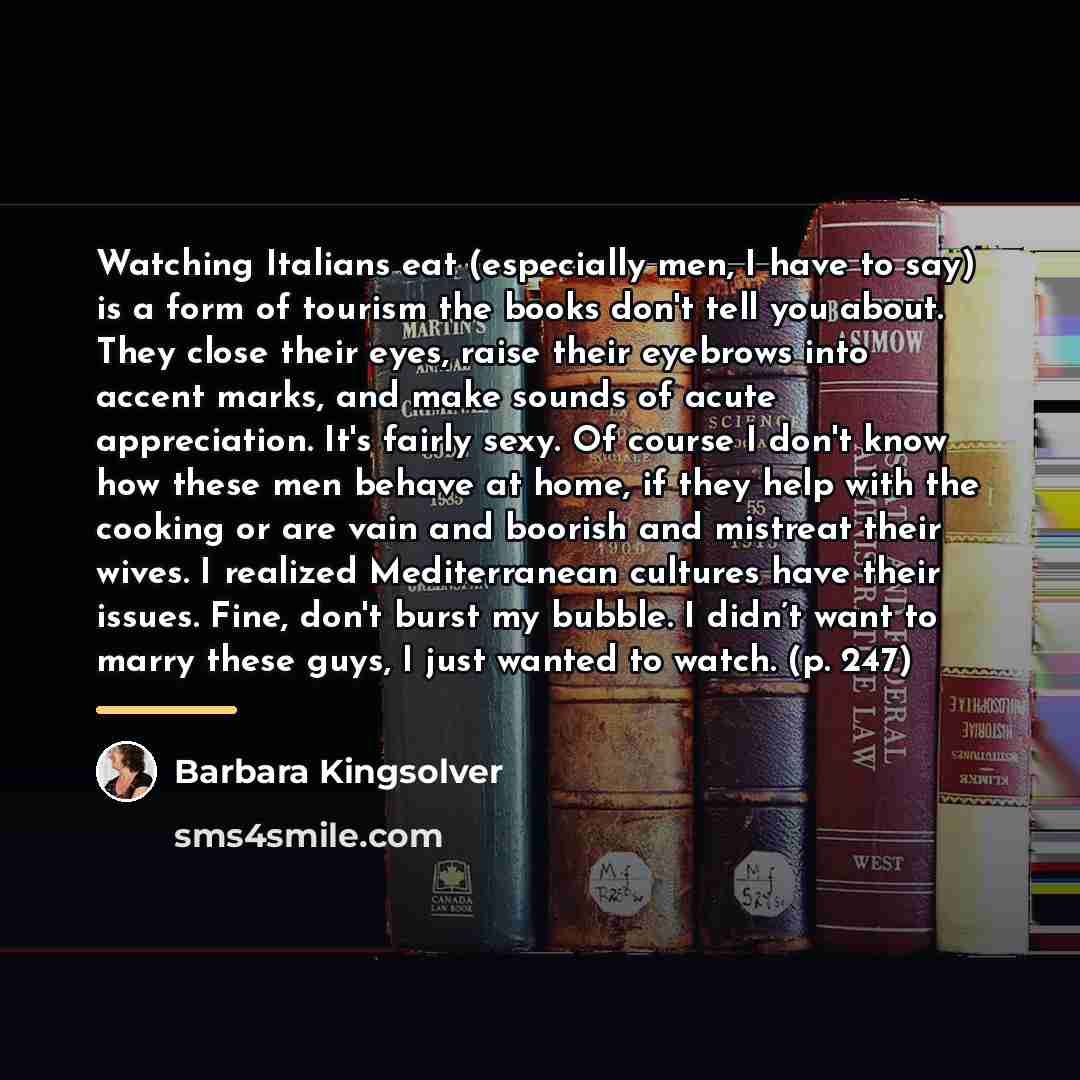 “Watching Italians eat (especially men, I have to say) is…” quote by Barbara Kingsolver