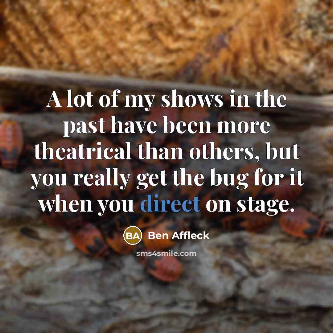 “A lot of my shows in the past have been…” quote by Ben Affleck