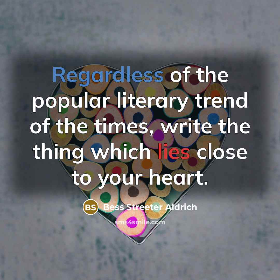 “Regardless of the popular literary trend of the times, write…” quote by Bess Streeter Aldrich
