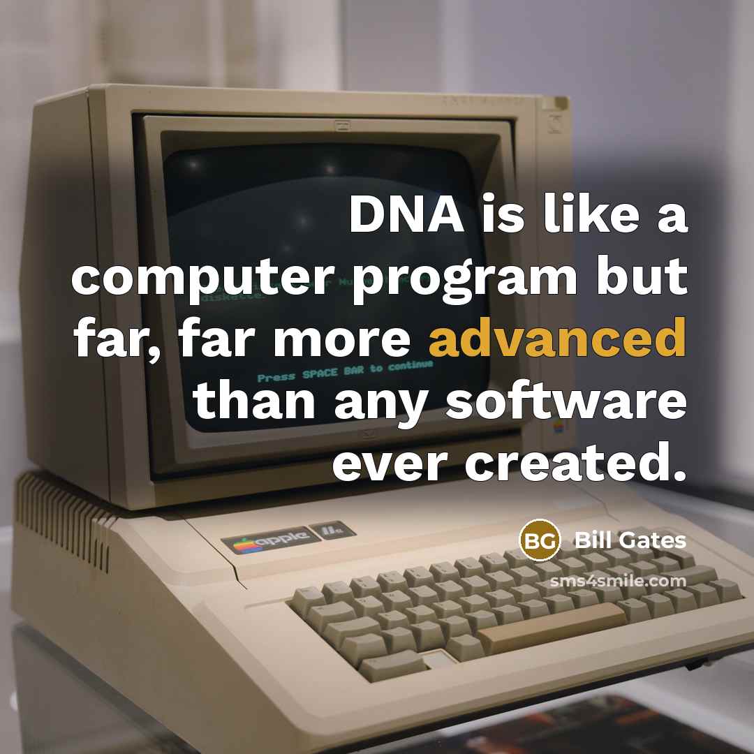 “DNA is like a computer program but far, far more advanced than any software ever created.” quote by Bill Gates