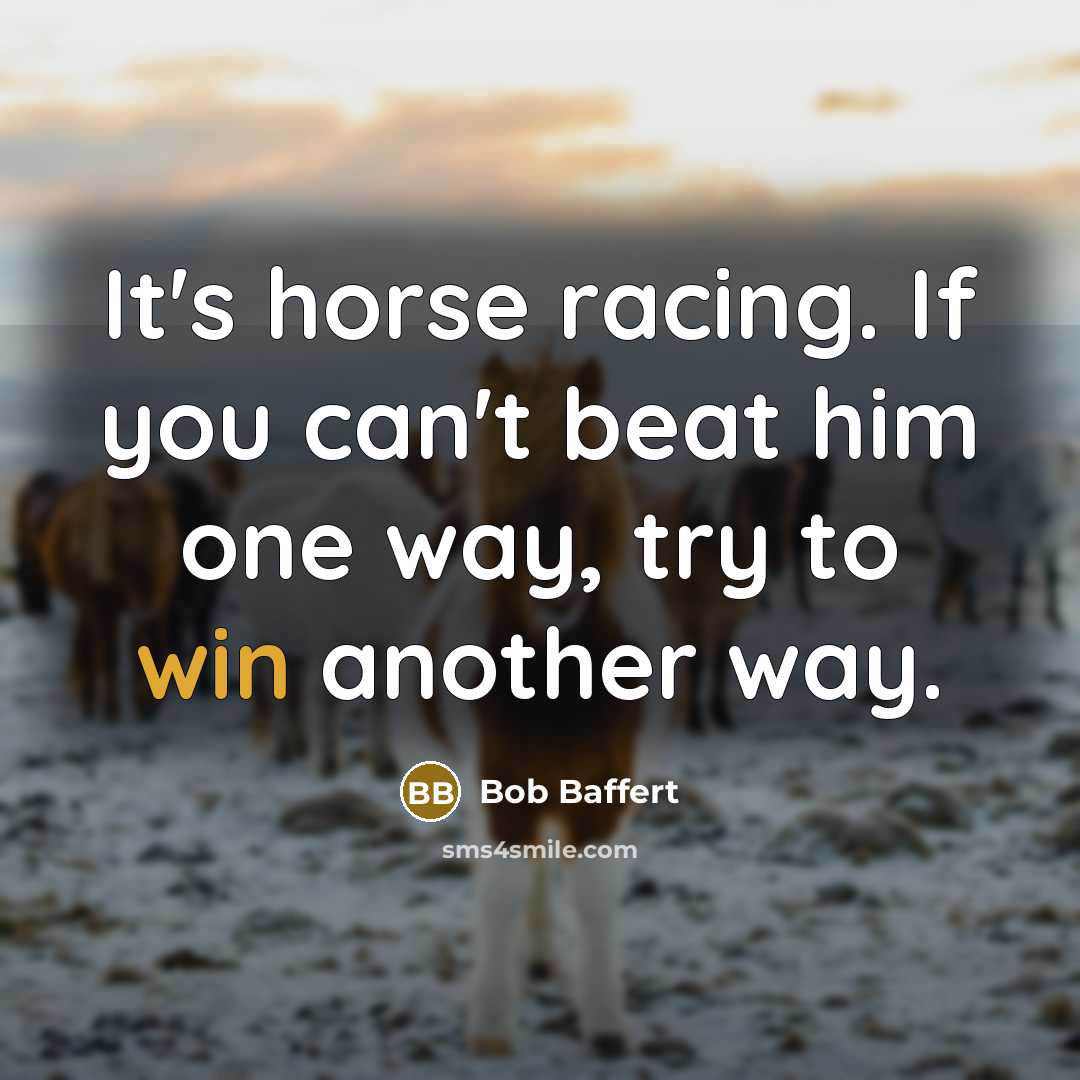 “It's horse racing. If you can't beat him one way,…” quote by Bob Baffert
