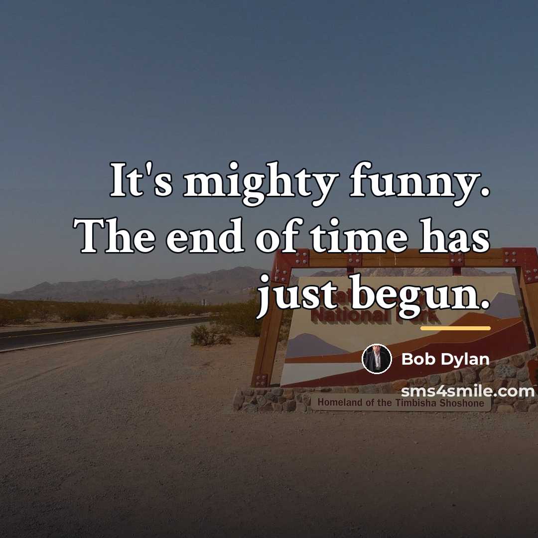“It's mighty funny. The end of time has just begun.…” quote by Bob Dylan
