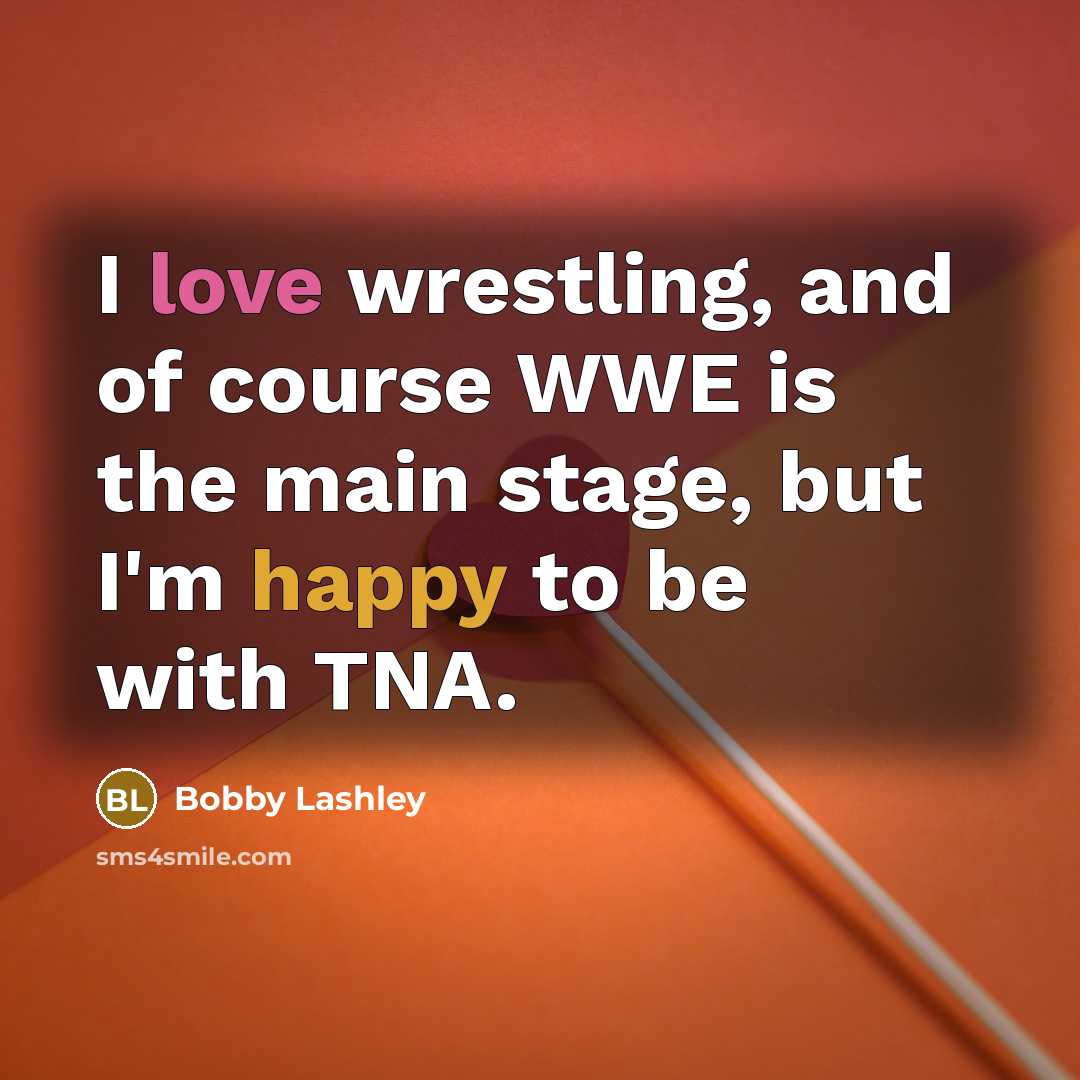“I love wrestling, and of course WWE is the main…” quote by Bobby Lashley