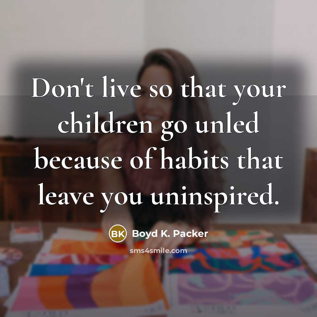 “Don't live so that your children go unled because of…” quote by Boyd K. Packer