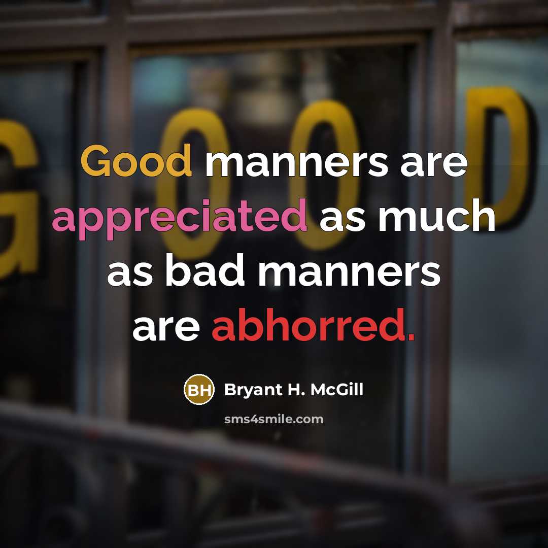 “Good manners are appreciated as much as bad manners are…” quote by Bryant H. McGill