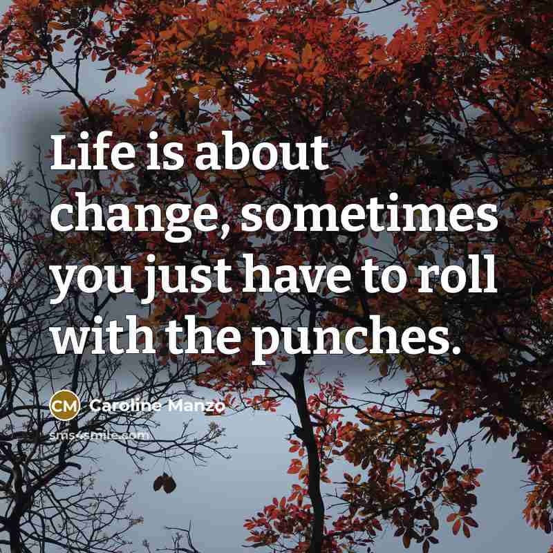 “Life is about change, sometimes you just have to roll…” quote by Caroline Manzo