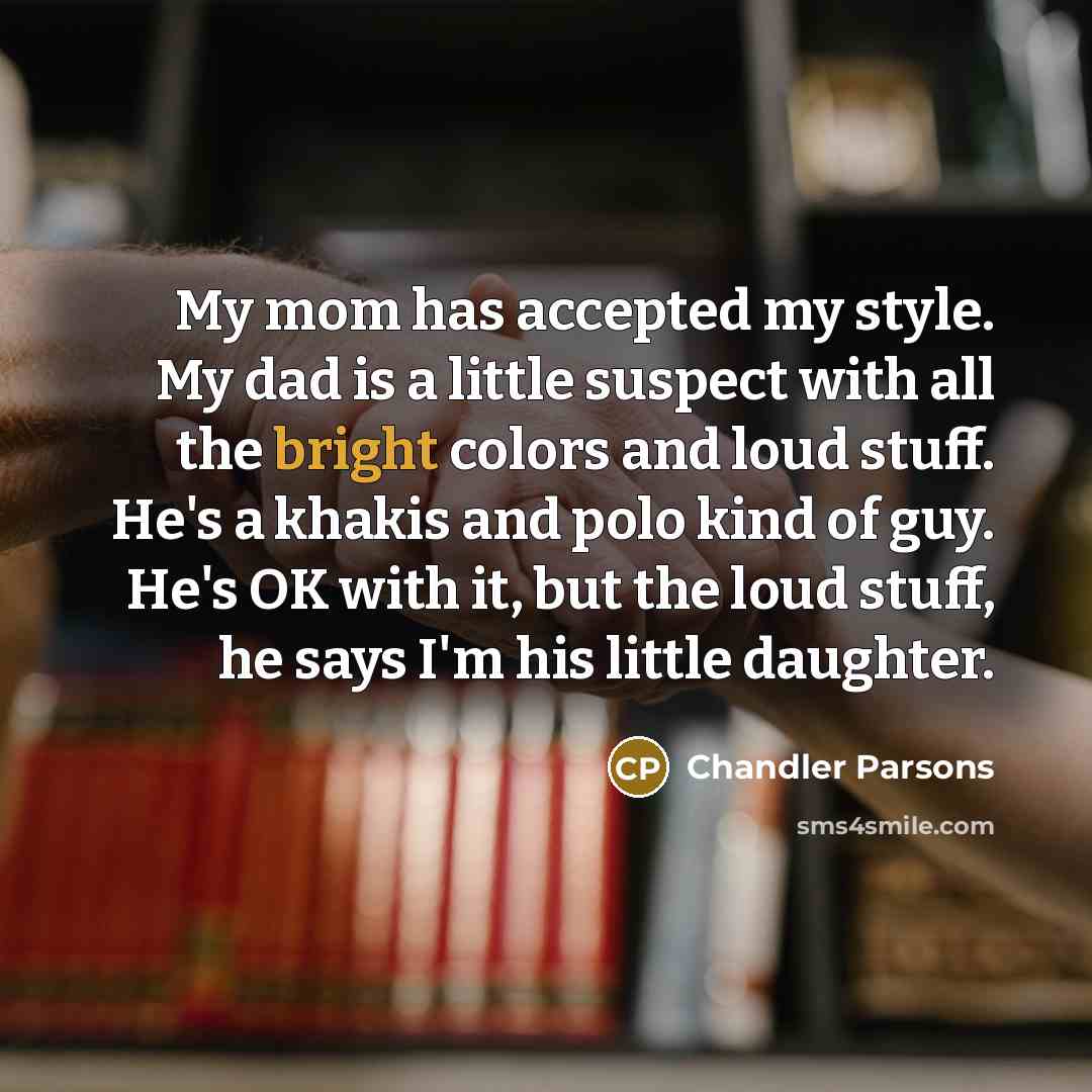 “My mom has accepted my style. My dad is a…” quote by Chandler Parsons