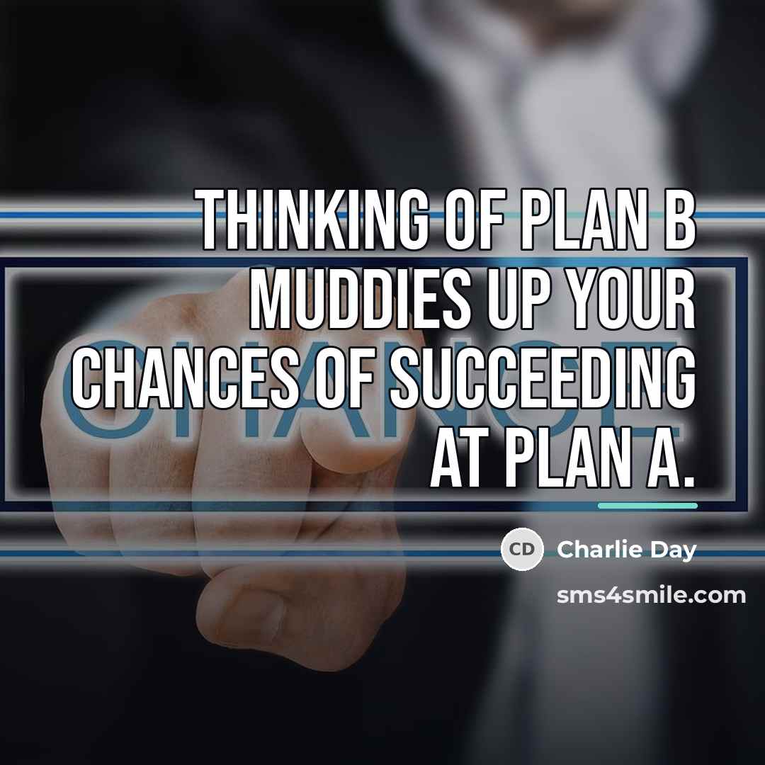 “Thinking of Plan B muddies up your chances of succeeding…” quote by Charlie Day