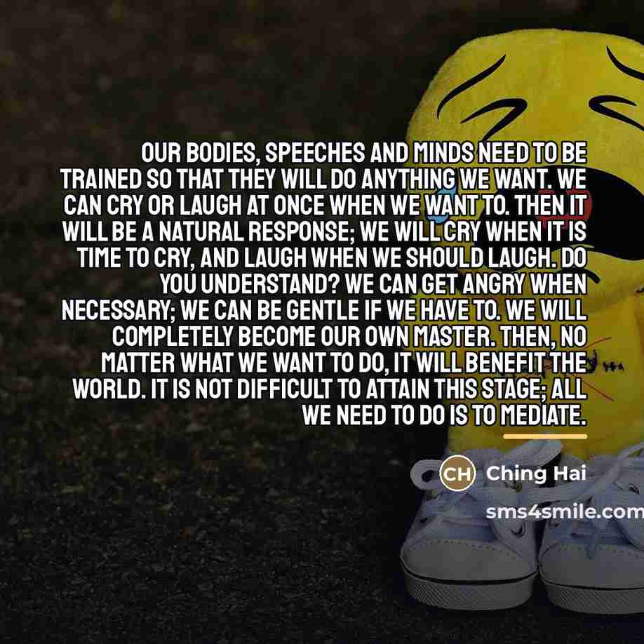 “Our bodies, speeches and minds need to be trained so…” quote by Ching Hai