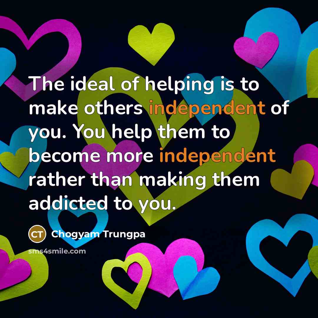 “The ideal of helping is to make others independent of…” quote by Chogyam Trungpa