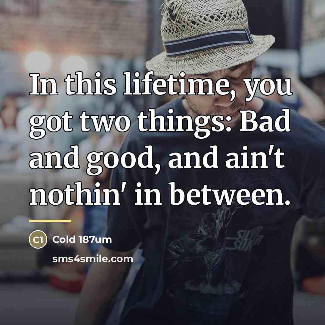 “In this lifetime, you got two things: Bad and good,…” quote by Cold 187um
