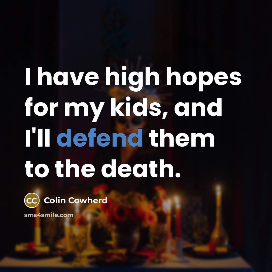 “I have high hopes for my kids, and I'll defend…” quote by Colin Cowherd