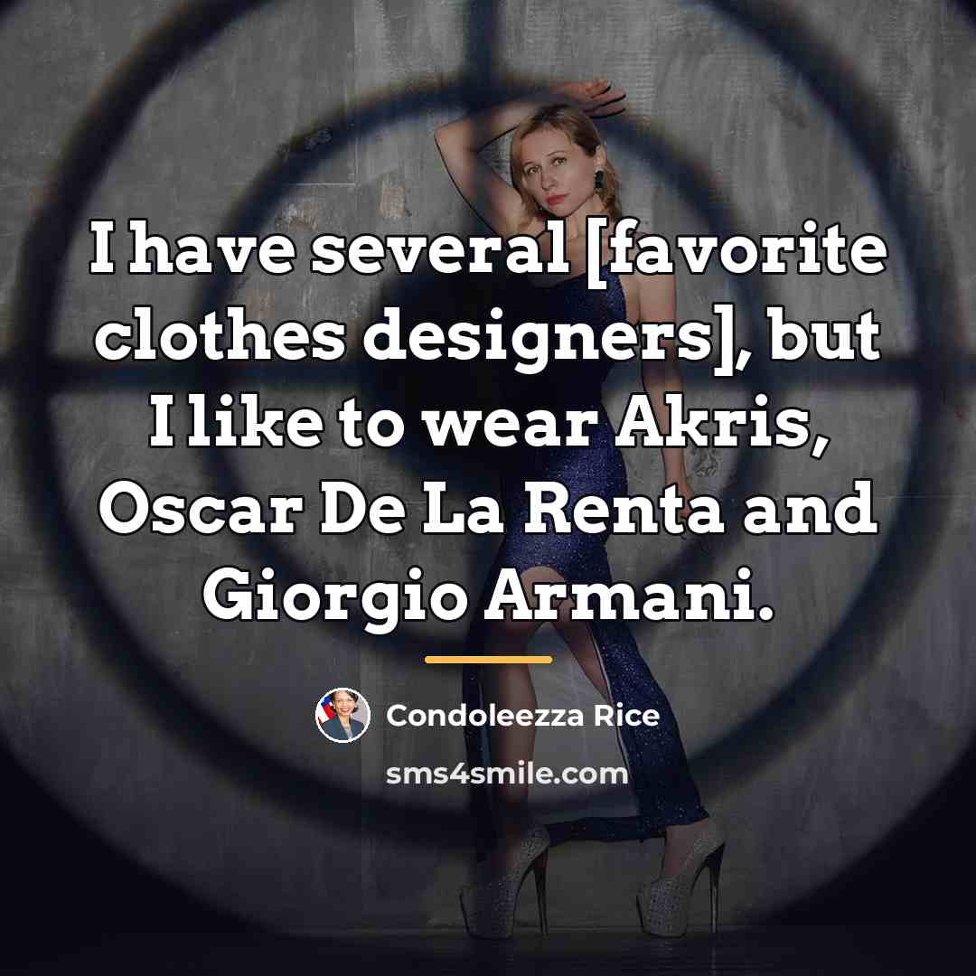 “I have several [favorite clothes designers], but I like to…” quote by Condoleezza Rice
