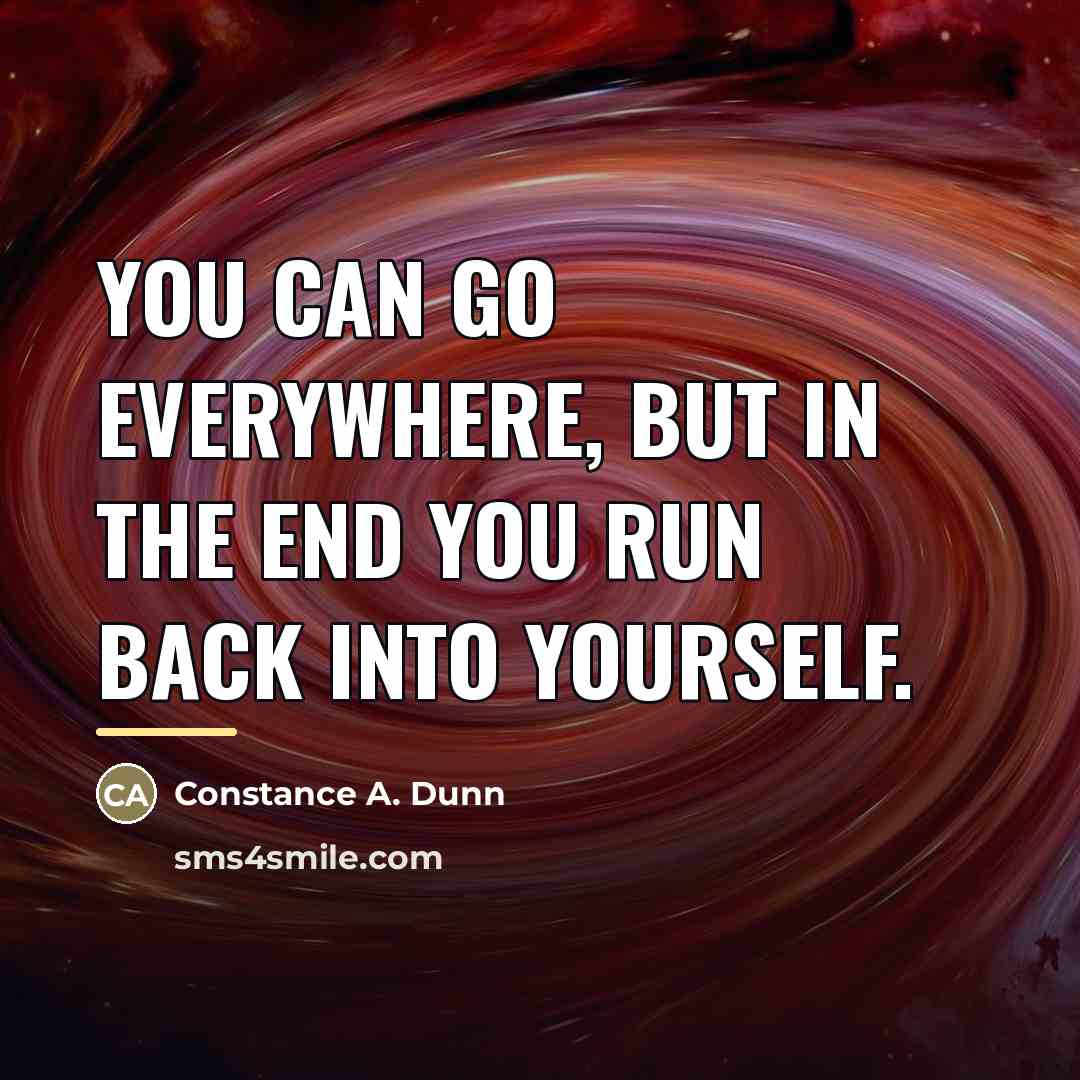 “You can go everywhere, but in the end you run…” quote by Constance A. Dunn