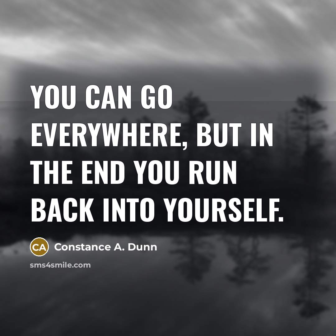 “You can go everywhere, but in the end you run back into yourself.” quote by Constance A. Dunn