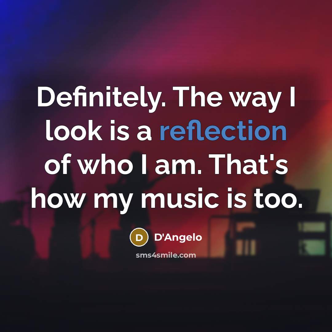 “Definitely. The way I look is a reflection of who…” quote by D'Angelo