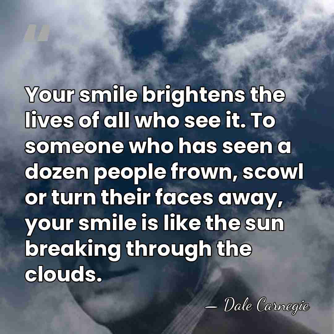 Your smile brightens the lives of all who see it. To someone&hellip; - Dale Carnegie